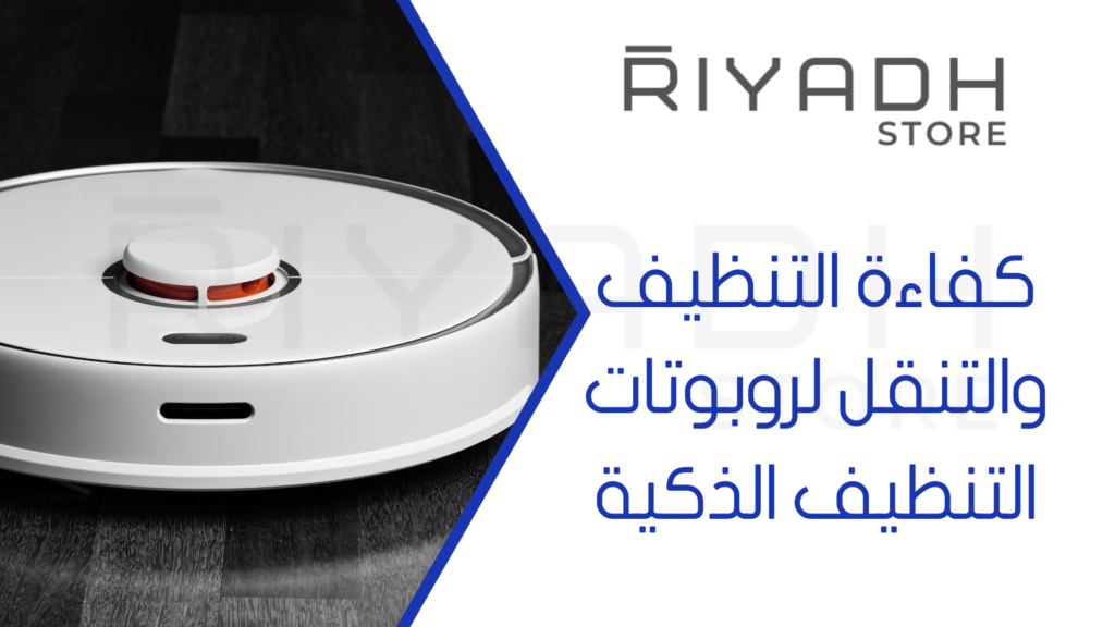 كفاءة التنظيف والتنقل لروبوتات التنظيف الذكية