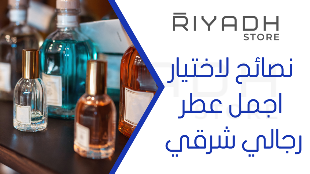 نصائح لاختيار اجمل عطر رجالي شرقي