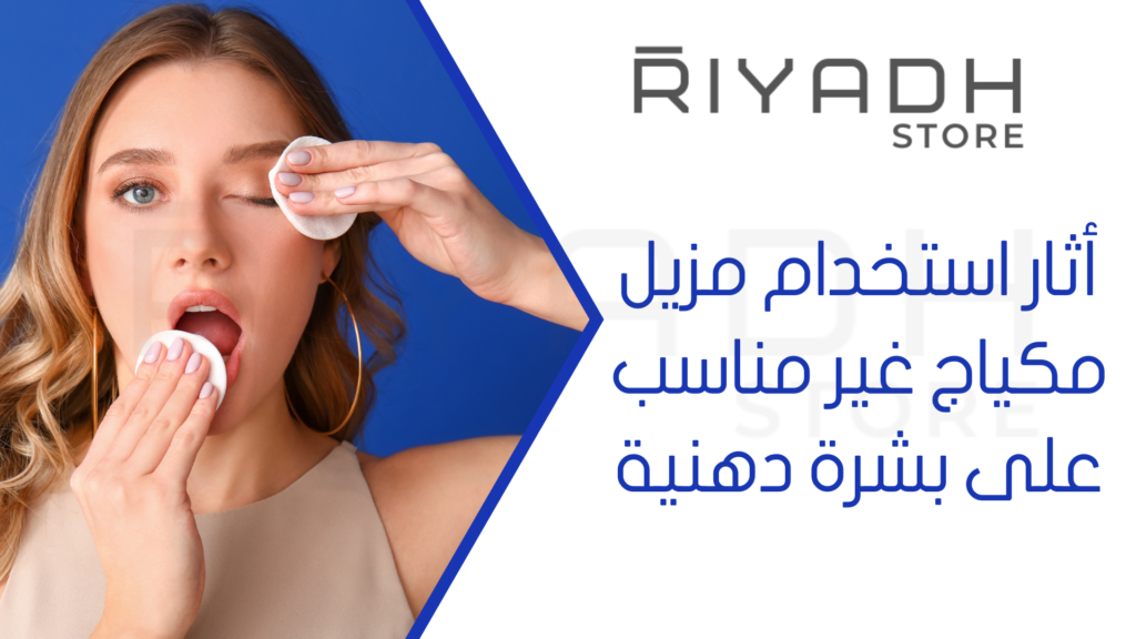 أثار استخدام مزيل مكياج غير مناسب على بشرة دهنية