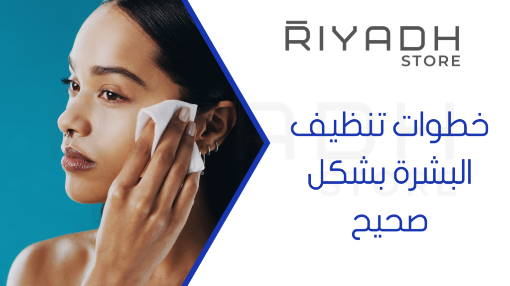 خطوات تنظيف البشرة بشكل صحيح