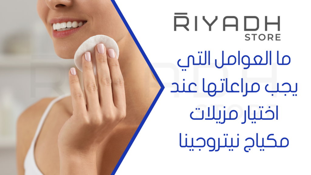 ما العوامل التي يجب مراعاتها عند اختيار مزيلات مكياج نيتروجينا