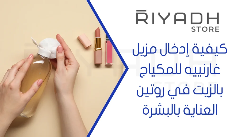 كيفية إدخال مزيل غارنييه للمكياج بالزيت في روتين العناية بالبشرة