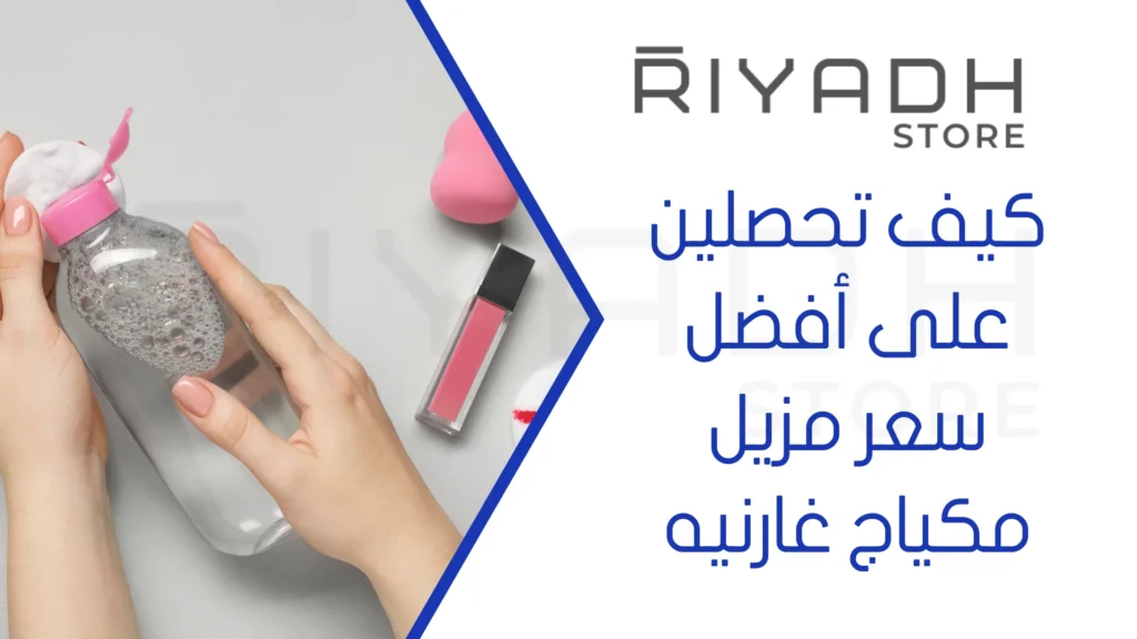 كيف تحصلين على أفضل سعر مزيل مكياج غارنيه