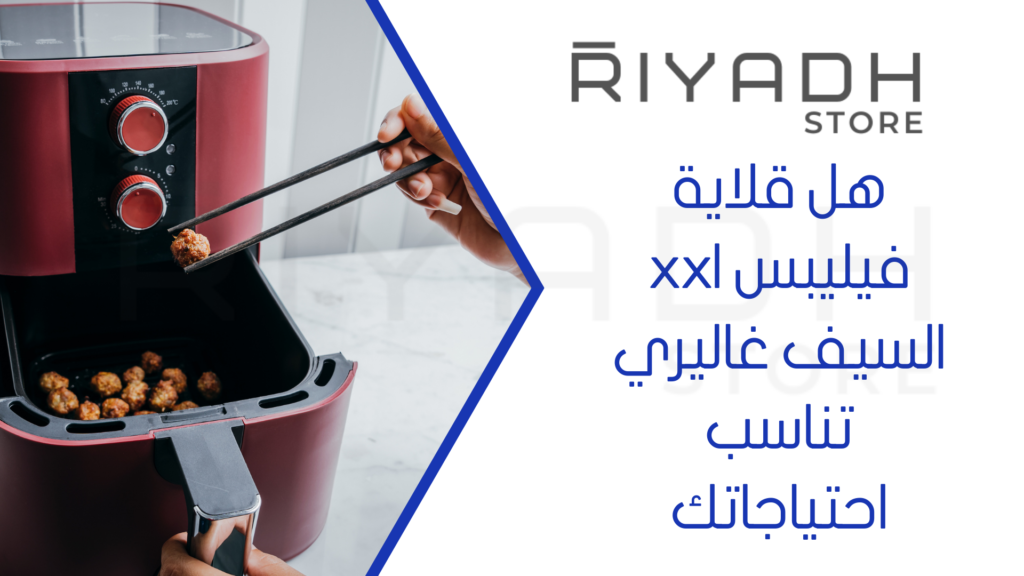 هل قلاية فيليبس xxl السيف غاليري تناسب احتياجاتك